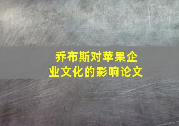 乔布斯对苹果企业文化的影响论文