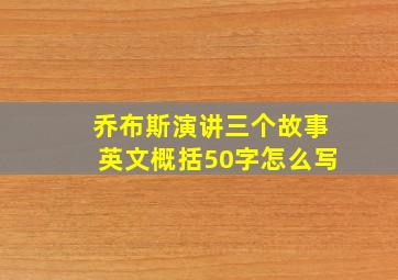 乔布斯演讲三个故事英文概括50字怎么写