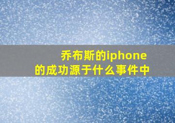 乔布斯的iphone的成功源于什么事件中