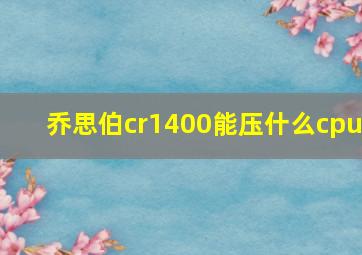 乔思伯cr1400能压什么cpu