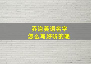 乔治英语名字怎么写好听的呢