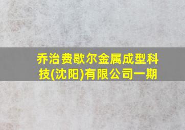 乔治费歇尔金属成型科技(沈阳)有限公司一期