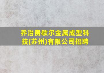 乔治费歇尔金属成型科技(苏州)有限公司招聘