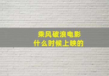 乘风破浪电影什么时候上映的