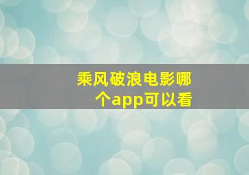 乘风破浪电影哪个app可以看