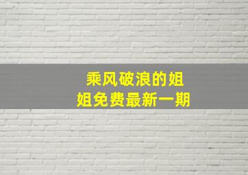 乘风破浪的姐姐免费最新一期