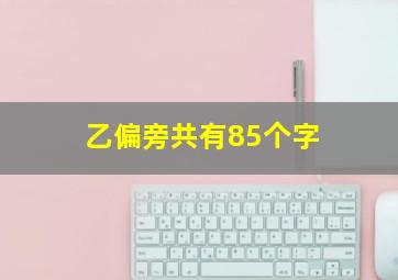 乙偏旁共有85个字