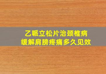 乙哌立松片治颈椎病缓解肩膀疼痛多久见效