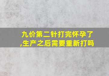 九价第二针打完怀孕了,生产之后需要重新打吗