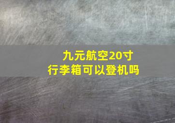 九元航空20寸行李箱可以登机吗