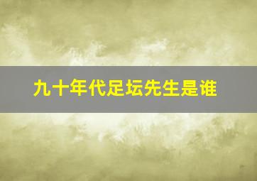 九十年代足坛先生是谁