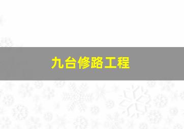 九台修路工程