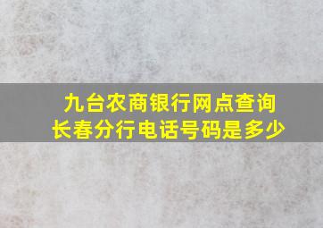 九台农商银行网点查询长春分行电话号码是多少