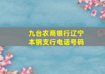 九台农商银行辽宁本钢支行电话号码