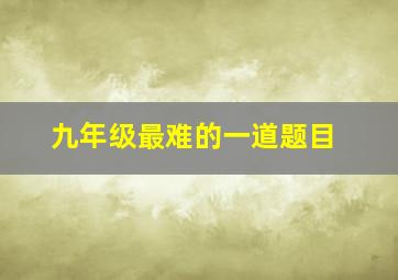 九年级最难的一道题目