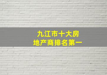 九江市十大房地产商排名第一