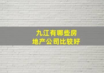 九江有哪些房地产公司比较好