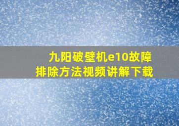 九阳破壁机e10故障排除方法视频讲解下载