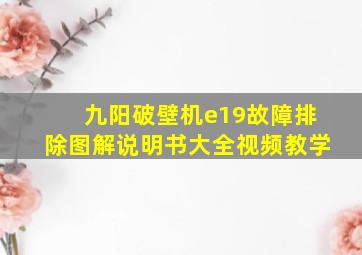 九阳破壁机e19故障排除图解说明书大全视频教学