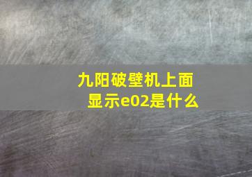 九阳破壁机上面显示e02是什么