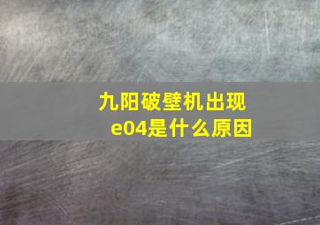 九阳破壁机出现e04是什么原因