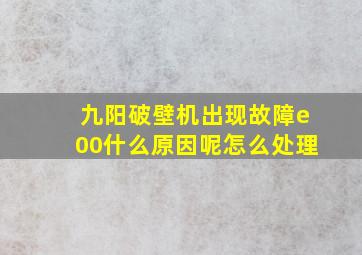 九阳破壁机出现故障e00什么原因呢怎么处理