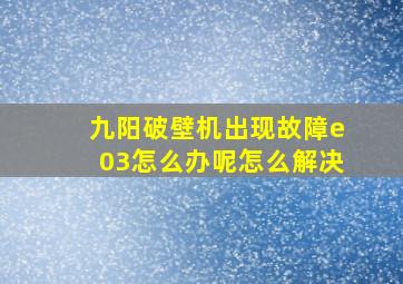 九阳破壁机出现故障e03怎么办呢怎么解决