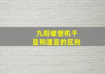 九阳破壁机干豆和湿豆的区别