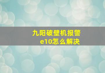 九阳破壁机报警e10怎么解决