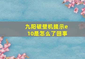 九阳破壁机提示e10是怎么了回事