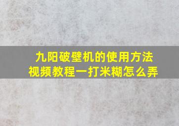 九阳破壁机的使用方法视频教程一打米糊怎么弄