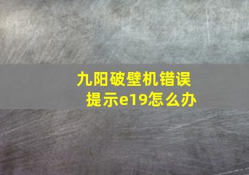 九阳破壁机错误提示e19怎么办