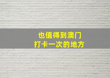 也值得到澳门打卡一次的地方