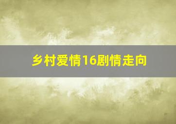 乡村爱情16剧情走向