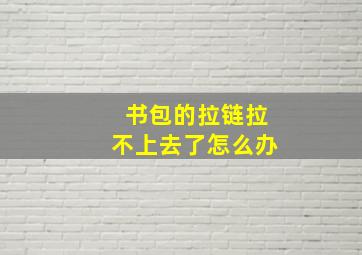 书包的拉链拉不上去了怎么办