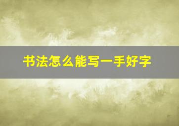 书法怎么能写一手好字