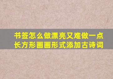 书签怎么做漂亮又难做一点长方形画画形式添加古诗词