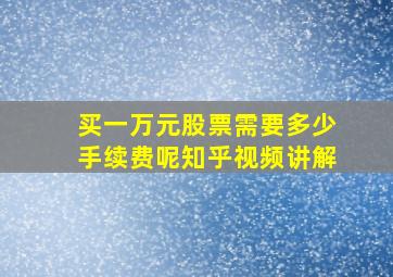 买一万元股票需要多少手续费呢知乎视频讲解