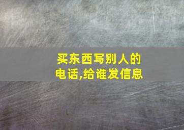 买东西写别人的电话,给谁发信息