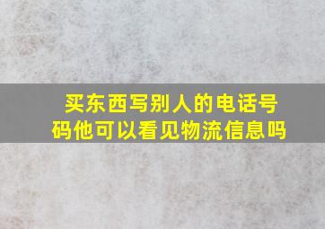 买东西写别人的电话号码他可以看见物流信息吗