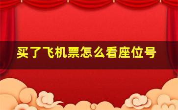 买了飞机票怎么看座位号