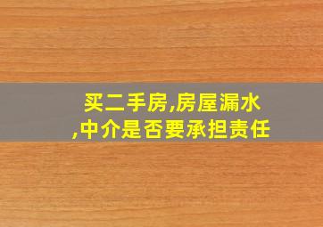 买二手房,房屋漏水,中介是否要承担责任