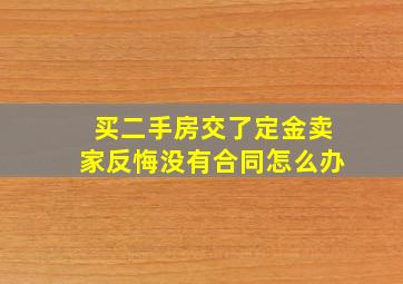 买二手房交了定金卖家反悔没有合同怎么办