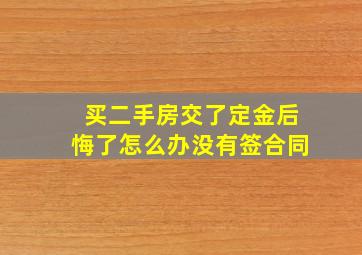 买二手房交了定金后悔了怎么办没有签合同