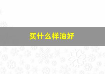 买什么样油好