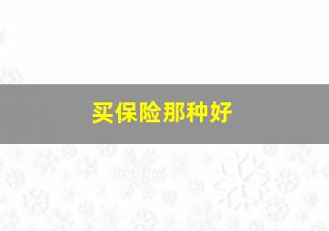 买保险那种好