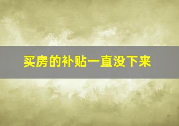 买房的补贴一直没下来