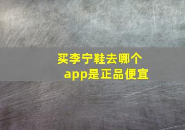 买李宁鞋去哪个app是正品便宜