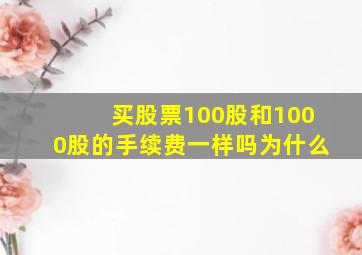 买股票100股和1000股的手续费一样吗为什么