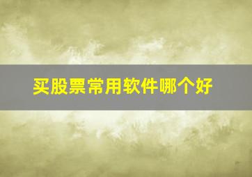 买股票常用软件哪个好